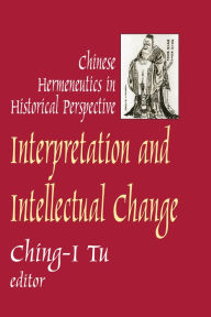 Title: Interpretation and Intellectual Change: Chinese Hermeneutics in Historical Perspective, Author: Ching-I Tu