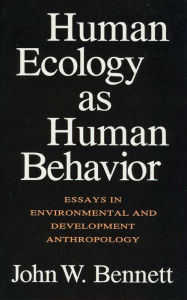 Title: Human Ecology as Human Behavior: Essays in Environmental and Developmental Anthropology, Author: John W. Bennett