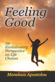 Title: Feeling Good: An Evolutionary Perspective on Life Choices, Author: Menelaos Apostolou
