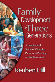 Title: Family Development in Three Generations: A Longitudinal Study of Changing Patterns of Planning and Achievement, Author: Reuben Hill