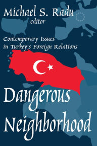 Title: Dangerous Neighborhood: Contemporary Issues in Turkey's Foreign Relations, Author: Michael Radu