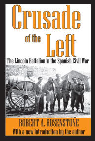 Title: Crusade of the Left: The Lincoln Battalion in the Spanish Civil War, Author: Robert Rosenstone