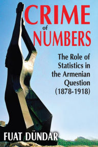 Title: Crime of Numbers: The Role of Statistics in the Armenian Question (1878-1918), Author: Fuat Dundar