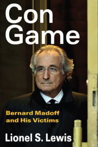 Title: Con Game: Bernard Madoff and His Victims, Author: Lionel S. Lewis