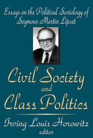 Title: Civil Society and Class Politics: Essays on the Political Sociology of Seymour Martin Lipset, Author: Irving Louis Horowitz