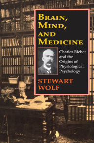Title: Brain, Mind, and Medicine: Charles Richet and the Origins of Physiological Psychology, Author: Robert Guskind