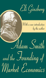 Title: Adam Smith and the Founding of Market Economics, Author: Eli Ginzberg