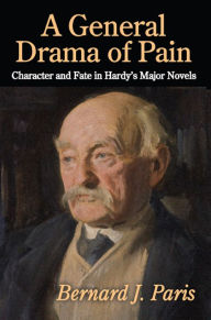 Title: A General Drama of Pain: Character and Fate in Hardy's Major Novels, Author: Bernard J. Paris