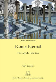 Title: Rome Eternal: The City as Fatherland, Author: Guy Lanoue