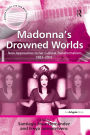 Madonna's Drowned Worlds: New Approaches to her Cultural Transformations, 1983-2003