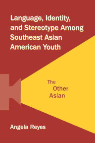 Title: Language, Identity, and Stereotype Among Southeast Asian American Youth: The Other Asian, Author: Angela Reyes