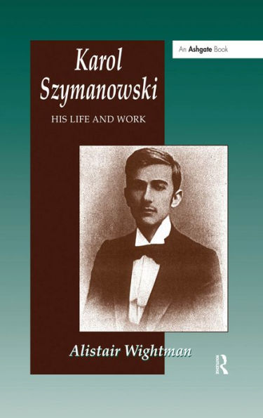 Karol Szymanowski: His Life and Work