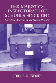 Title: Her Majesty's Inspectorate of Schools Since 1944: Standard Bearers or Turbulent Priests?, Author: John E. Dunford