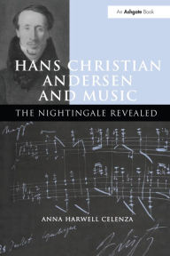 Title: Hans Christian Andersen and Music: The Nightingale Revealed, Author: AnnaHarwell Celenza