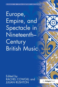 Title: Europe, Empire, and Spectacle in Nineteenth-Century British Music, Author: Julian Rushton