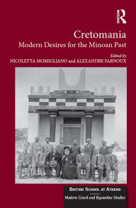 Title: Cretomania: Modern Desires for the Minoan Past, Author: Alexandre Farnoux