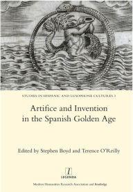 Title: Artifice and Invention in the Spanish Golden Age, Author: Stephen Boyd