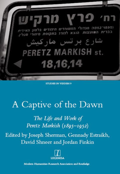 A Captive of the Dawn: The Life and Work of Peretz Markish (1895-1952)