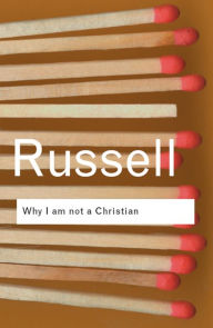 Title: Why I am not a Christian: and Other Essays on Religion and Related Subjects, Author: Bertrand Russell