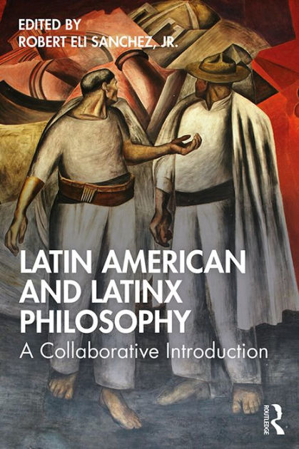 latin-american-and-latinx-philosophy-a-collaborative-introduction