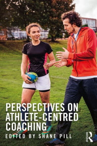 Title: Perspectives on Athlete-Centred Coaching, Author: Shane Pill