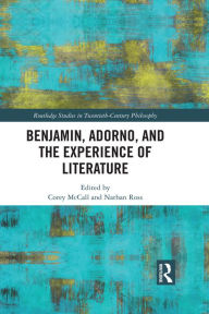 Title: Benjamin, Adorno, and the Experience of Literature, Author: Corey McCall