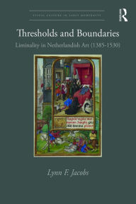 Title: Thresholds and Boundaries: Liminality in Netherlandish Art (1385-1530), Author: Lynn F. Jacobs