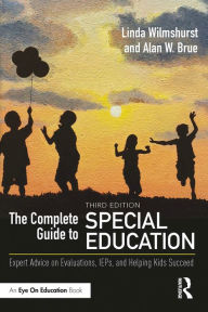 Title: The Complete Guide to Special Education: Expert Advice on Evaluations, IEPs, and Helping Kids Succeed, Author: Linda Wilmshurst