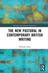 Title: The New Pastoral in Contemporary British Writing, Author: Deborah Lilley