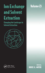 Title: Ion Exchange and Solvent Extraction: Volume 23, Changing the Landscape in Solvent Extraction, Author: Bruce A Moyer