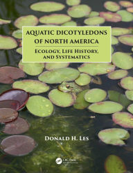 Title: Aquatic Dicotyledons of North America: Ecology, Life History, and Systematics, Author: Donald H. Les