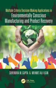 Title: Multiple Criteria Decision Making Applications in Environmentally Conscious Manufacturing and Product Recovery, Author: Surendra M. Gupta