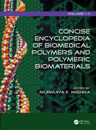 Title: Concise Encyclopedia of Biomedical Polymers and Polymeric Biomaterials, Author: Munmaya Mishra