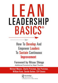 Title: Lean Leadership BASICS: How to Develop and Empower Leaders to Sustain Continuous Improvement, Author: Michael Meyers