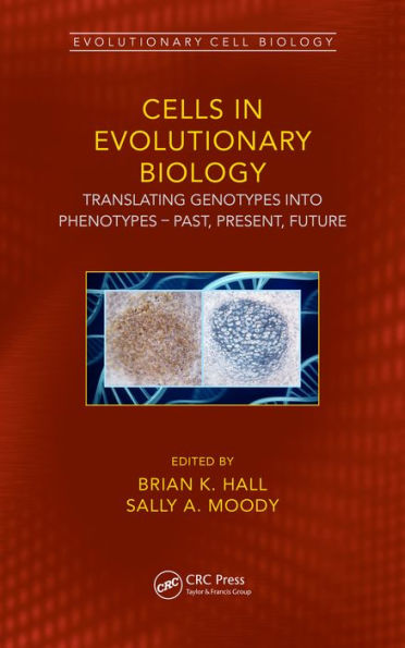 Cells in Evolutionary Biology: Translating Genotypes into Phenotypes - Past, Present, Future