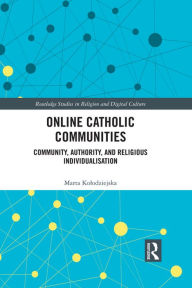 Title: Online Catholic Communities: Community, Authority, and Religious Individualization, Author: Marta Kolodziejska