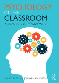 Title: Psychology in the Classroom: A Teacher's Guide to What Works, Author: Marc Smith