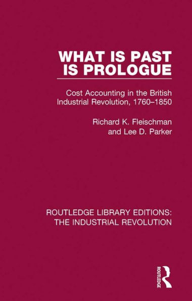 What is Past is Prologue: Cost Accounting in the British Industrial Revolution, 1760-1850