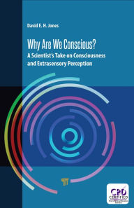 Title: Why Are We Conscious?: A Scientist's Take on Consciousness and Extrasensory Perception, Author: David E.H. Jones