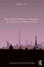 Democratic Decline in Hungary: Law and Society in an Illiberal Democracy