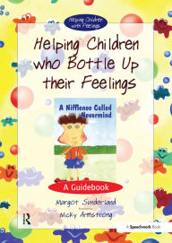 Title: Helping Children Who Bottle Up Their Feelings: A Guidebook, Author: Margot Sunderland