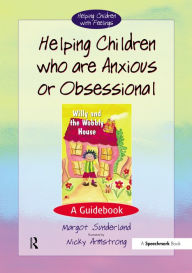 Title: Helping Children Who are Anxious or Obsessional: A Guidebook, Author: Margot Sunderland