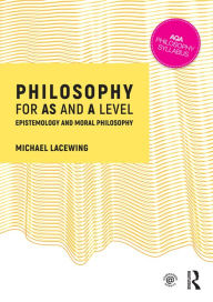 Title: Philosophy for AS and A Level: Epistemology and Moral Philosophy, Author: Michael Lacewing