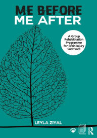 Title: Me Before / Me After: A Group Rehabilitation Programme for Brain Injury Survivors, Author: Leyla Ziyal