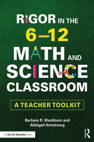Title: Rigor in the 6-12 Math and Science Classroom: A Teacher Toolkit, Author: Barbara R. Blackburn