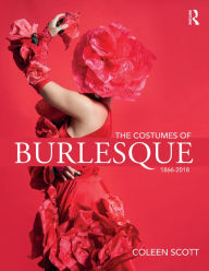 Title: The Costumes of Burlesque: 1866-2018, Author: Coleen Scott