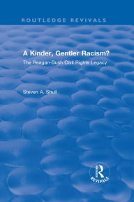 Title: A Kinder, Gentler Racism?: The Reagan-Bush Civil Rights Legacy, Author: Steven A. Shull