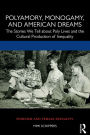 Polyamory, Monogamy, and American Dreams: The Stories We Tell about Poly Lives and the Cultural Production of Inequality