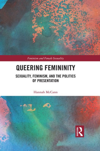 Queering Femininity: Sexuality, Feminism and the Politics of Presentation