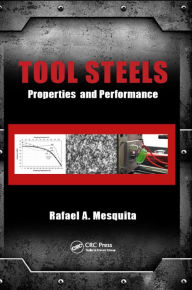 Title: Tool Steels: Properties and Performance, Author: Rafael A. Mesquita